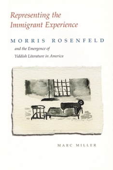 Hardcover Representing the Immigrant Experience: Morris Rosenfeld and the Emergence of Yiddish Literature in America Book