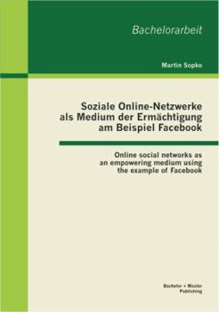 Paperback Soziale Online-Netzwerke als Medium der Ermächtigung am Beispiel Facebook: Online social networks as an empowering medium using the example of Faceboo [German] Book