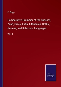 Paperback Comparative Grammar of the Sanskrit, Zend, Greek, Latin, Lithuanian, Gothic, German, and Sclavonic Languages: Vol. II Book