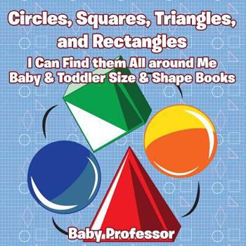 Paperback Circles, Squares, Triangles, and Rectangles: I Can Find them All Around Me - Baby & Toddler Size & Shape Books Book