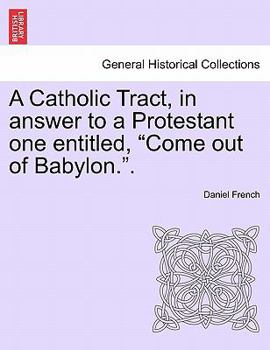 Paperback A Catholic Tract, in Answer to a Protestant One Entitled, Come Out of Babylon.. Book