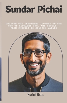 Sundar Pichai: Uncover the Inspiring Journey of the CEO of Alphabet Inc. and Google – From Chennai to Silicon Valley