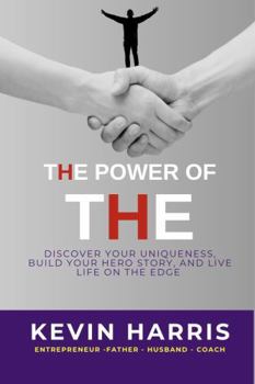 THE Power of THE: Discover Your Uniqueness, Build Your Hero Story, and Live Life on THE Edge