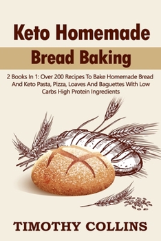 Paperback Keto Homemade Bread Baking: 2 Books In 1: Over 200 Recipes To Bake Homemade Bread And Keto Pasta, Pizza, Loaves And Baguettes With Low Carbs High Book