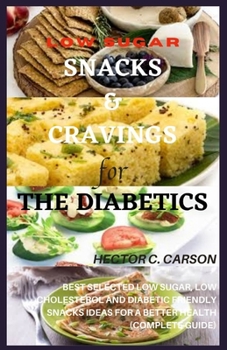 Paperback Low Sugar Snacks and Cravings for The Diabetics: Best Selected Low Sugar, Low Cholesterol and Diabetic Friendly Snacks Ideas for a Better Health(Compl Book