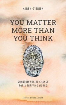 Hardcover You Matter More Than You Think: Quantum Social Change for a Thriving World Book