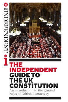 Paperback The Independent Guide to the UK Constitution: An introduction to the ground rules of British democracy Book