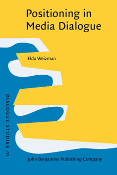 Positioning in Media Dialogue: Negotiating roles in the news interview - Book #3 of the Dialogue and Culture