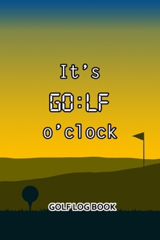 Paperback Golf Log Book: It's GO: LF O'Clock Book