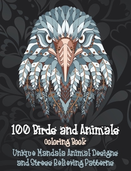 Paperback 100 Birds and Animals - Coloring Book - Unique Mandala Animal Designs and Stress Relieving Patterns Book