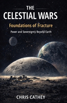 The Celestial Wars: Foundations of Fracture: Power and Sovereignty Beyond Earth