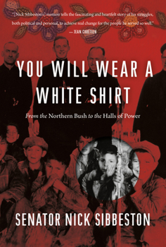 Hardcover You Will Wear a White Shirt: From the Northern Bush to the Halls of Power Book
