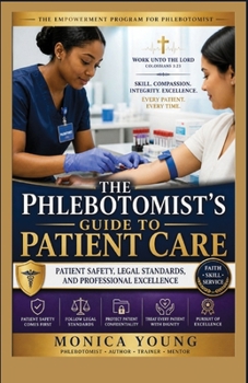 The Phlebotomist's Guide To Patient Care: Patient Safety, Legal Standards, And Professional Excellence