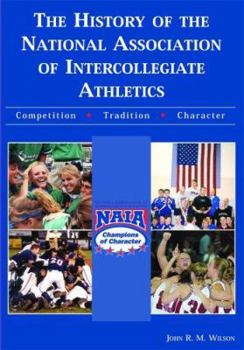Hardcover The History of the National Association of Intercollegiate Athletics: Competition, Tradition, Character Book