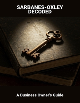 Paperback Sarbanes-Oxley Decoded: A Business Owner'S Guide Book