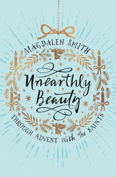 Paperback Unearthly Beauty: Through Advent with the Saints Book