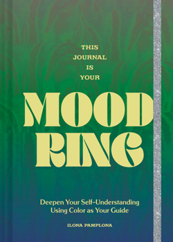 Misc. This Journal Is Your Mood Ring: Deepen Your Self-Understanding Using Color as Your Guide Book