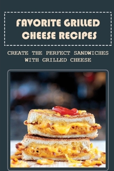 Paperback Favorite Grilled Cheese Recipes: Create The Perfect Sandwiches With Grilled Cheese Book