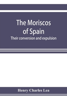 Paperback The Moriscos of Spain; their conversion and expulsion Book