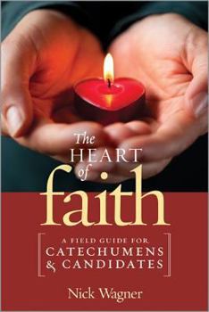 Paperback The Heart of Faith: A Field Guide for Catechumens and Candidates Book