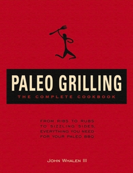 Hardcover Paleo Grilling: The Complete Cookbook: From Ribs to Rubs to Sizzling Sides, Everything You Need for Your Paleo BBQ Book