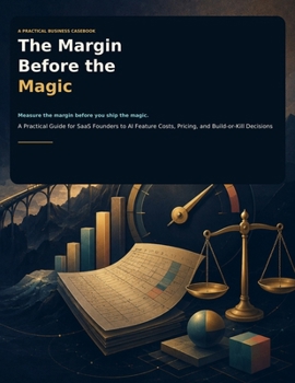 The Margin Before the Magic: A Practical Guide for SaaS Founders to AI Feature Costs, Pricing, and Build-or-Kill Decisions
