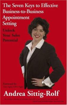 The Seven Keys to Effective Business-to-Business Appointment Setting: Unlock Your Sales Potential