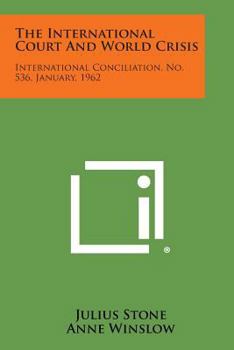 The International Court and World Crisis: International Conciliation, No. 536, January, 1962