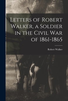 Letters of Robert Walker: A Soldier in the Civil War of 1861-1865