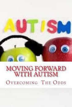 Paperback Moving Forward with Autism: Overcoming the Odds Book