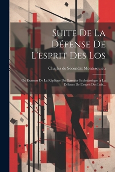 Suite De La Défense De L'esprit Des Los: Ou Examen De La Réplique Du Gazetier Ecclesiastique À La Défencs De L'esprit Des Lois...