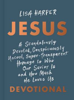 Hardcover Jesus: A Scandalously Devoted, Conspicuously Uncool, Super-Transparent Homage to Who Our Savior Is and How Much He Loves Us D Book