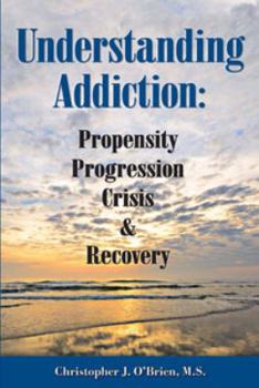 Paperback Understanding Addiction: Propensity, Progression, Crisis & Recovery Book