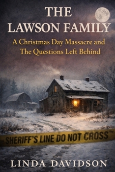 The Lawson Family: A Christmas Day Massacre And The Questions Left Behind (When Christmas Turned Dark: Unsolved Holiday Tragedies)