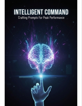 Intelligent Command: Crafting Prompts For Peak Performance