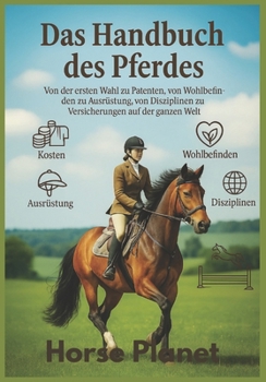 Handbuch Pferd: Vollständiges Handbuch, von der ersten Wahl bis zu Patenten, von Wellness bis zu Ausrüstung, von Disziplinen bis zu Versicherungen ... & Liebe zum Pferd) (German Edition)