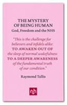 Hardcover The Mystery of Being Human: God, Freedom and the NHS [Sep 29, 2016] Tallis, Raymond Book