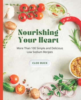 Nourishing Your Heart: More Than 100 Simple and Delicious Low Sodium Recipes