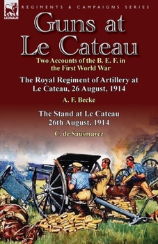 Paperback Guns at Le Cateau: Two Accounts of the B. E. F. in the First World War-The Royal Regiment of Artillery at Le Cateau, 26 August, 1914 by a Book