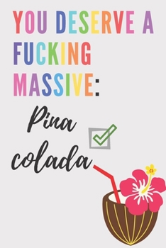 Paperback You deserve a fucking massive Pina Colada - Notebook: Pina Colada gift for pina colada lovers, women, girls, men and boys - Lined notebook/journal/dia Book