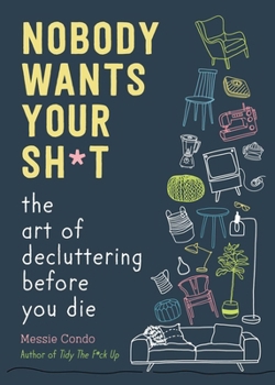 Hardcover Nobody Wants Your Sh*t: The Art of Decluttering Before You Die Book