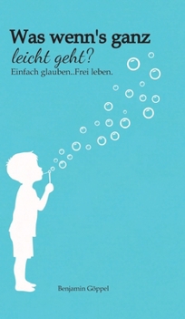 Hardcover Was wenn´s ganz leicht geht?: Einfach glauben..Frei leben. [German] Book
