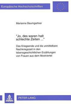 «Jo, Des Waren Halt Schlechte Zeiten...»: Das Kriegsende Und Die Unmittelbare Nachkriegszeit in Den Lebensgeschichtlichen Erzaehlungen Von Frauen Aus