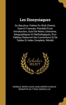 Hardcover Les Dionysiaques: Ou Bacchus; Poëme En Xlviii Chants, Gree Et Francais, Précédé D'une Introduction, Suivi De Notes Litteraires, Géograph [French] Book