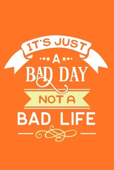It's Just A Bad Day Not A Bad Life: Blank Lined Notebook Journal: Inspirational Motivational Gift For Him Her 6x9 | 110 Blank  Pages | Plain White Paper | Soft Cover Book