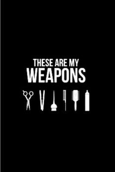 These are my weapons: Hair Stylist  Notebook journal Diary Cute funny  humorous blank lined notebook Gift for student school college ruled graduation ... job working employee appreciation (gag gifts)