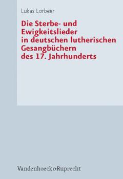 Hardcover Die Sterbe- Und Ewigkeitslieder in Deutschen Lutherischen Gesangbuchern Des 17. Jahrhunderts [German] Book