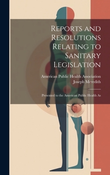 Hardcover Reports and Resolutions Relating to Sanitary Legislation: Presented to the American Public Health As Book