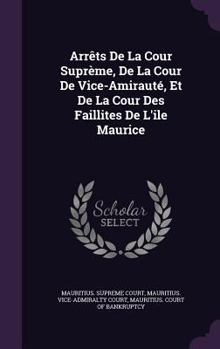 Hardcover Arrêts De La Cour Suprème, De La Cour De Vice-Amirauté, Et De La Cour Des Faillites De L'ile Maurice Book