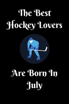 The Best Hockey Lovers Are Born In July Journal: Hockey Lover Gifts for Girls/Boy, Funny Lined Notebook, Birthday Gift for Hockey Love: Ice Hockey ... Blank Pages, 6x9 Inches, Matte Finish Cover